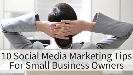 10 Social Media Marketing Tips For Small Business Owners